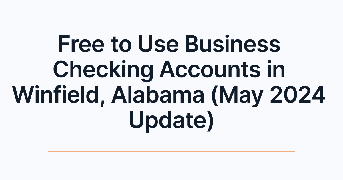 Free to Use Business Checking Accounts in Winfield, Alabama (May 2024 Update)